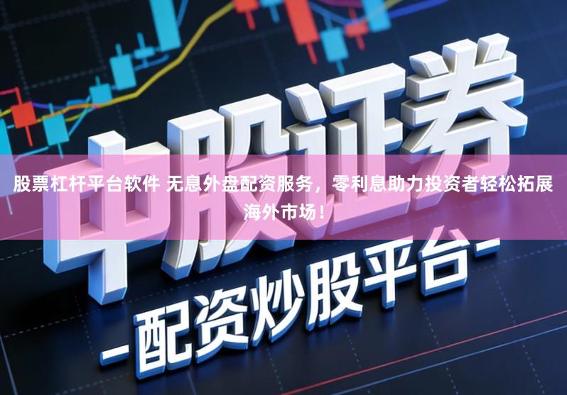 股票杠杆平台软件 无息外盘配资服务，零利息助力投资者轻松拓展海外市场！