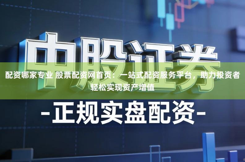 配资哪家专业 股票配资网首页：一站式配资服务平台，助力投资者轻松实现资产增值