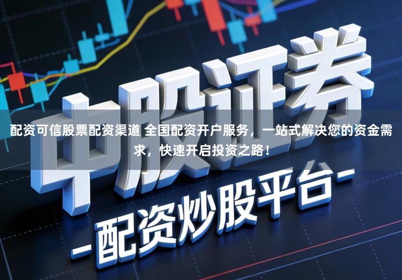 配资可信股票配资渠道 全国配资开户服务，一站式解决您的资金需求，快速开启投资之路！