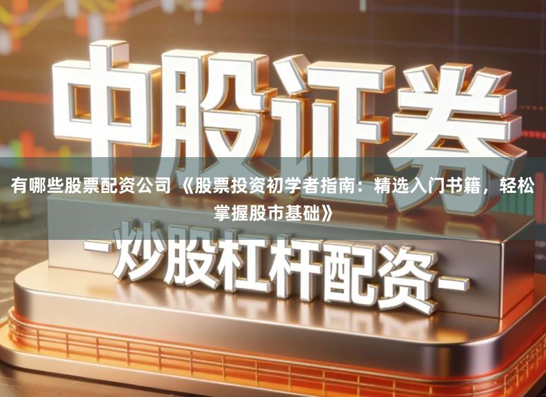 有哪些股票配资公司 《股票投资初学者指南：精选入门书籍，轻松掌握股市基础》