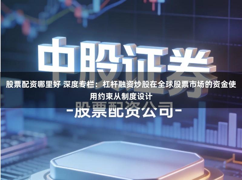 股票配资哪里好 深度专栏：杠杆融资炒股在全球股票市场的资金使用约束从制度设计