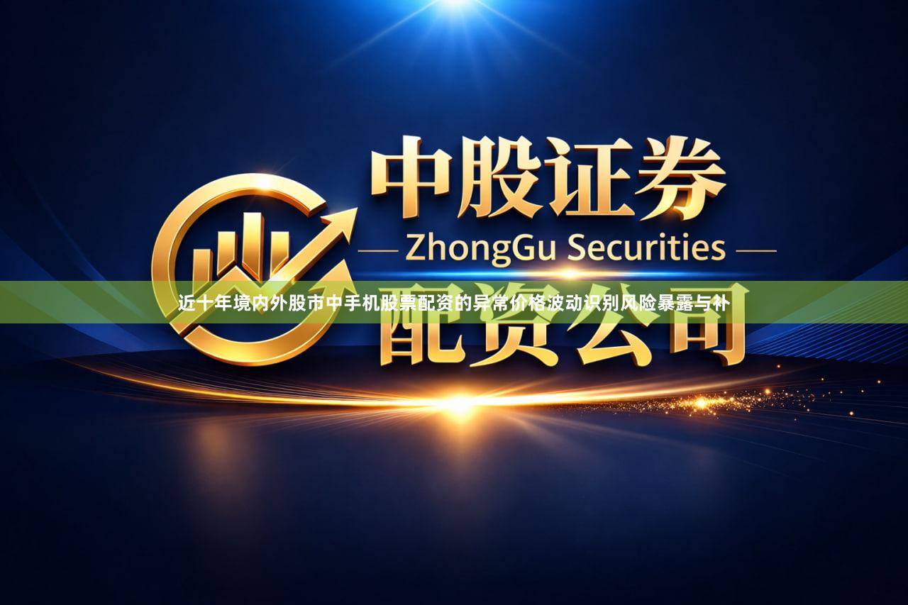近十年境内外股市中手机股票配资的异常价格波动识别风险暴露与补