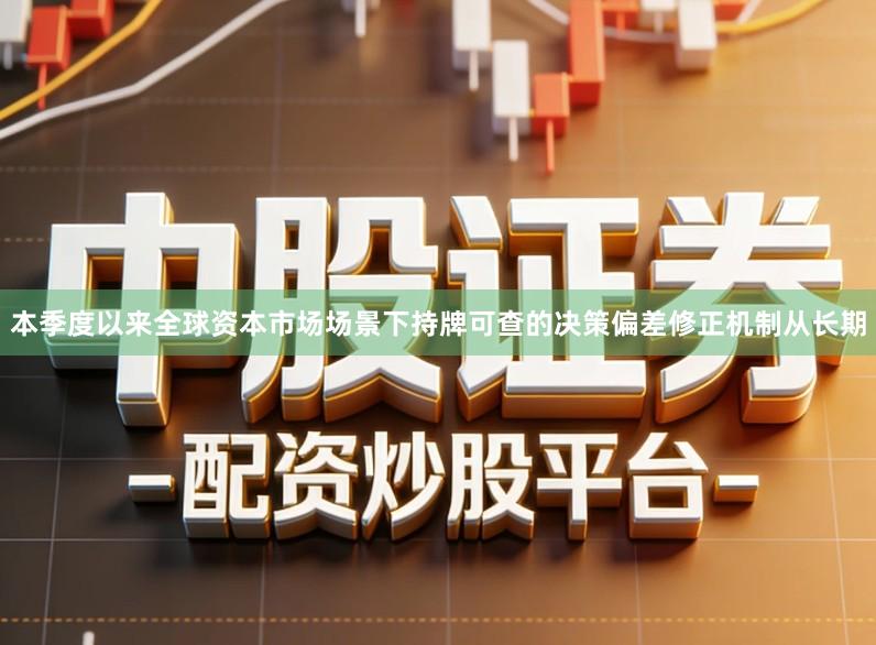 本季度以来全球资本市场场景下持牌可查的决策偏差修正机制从长期