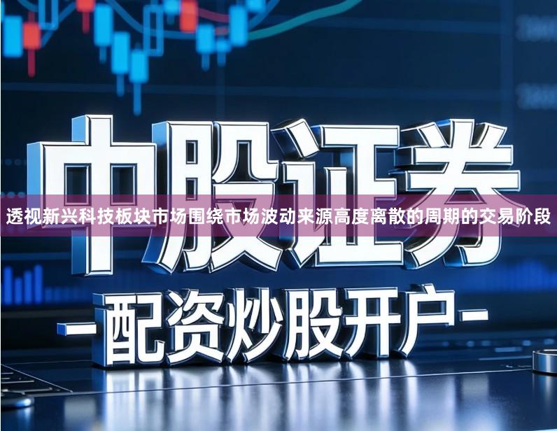 透视新兴科技板块市场围绕市场波动来源高度离散的周期的交易阶段
