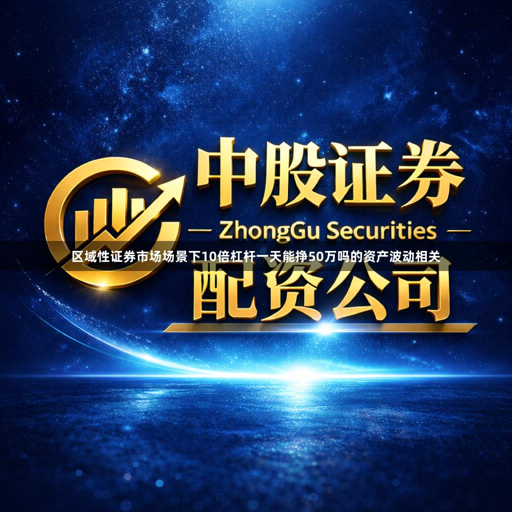 区域性证券市场场景下10倍杠杆一天能挣50万吗的资产波动相关