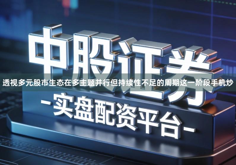 透视多元股市生态在多主题并行但持续性不足的周期这一阶段手机炒